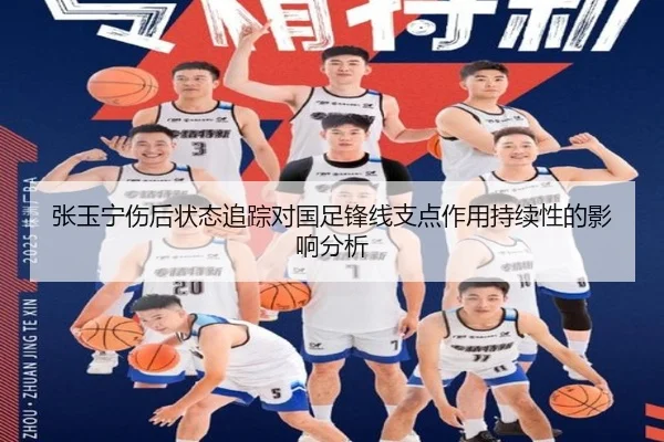 张玉宁伤后状态追踪对国足锋线支点作用持续性的影响分析
