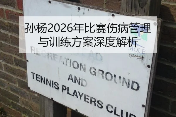 孙杨2026年比赛伤病管理与训练方案深度解析