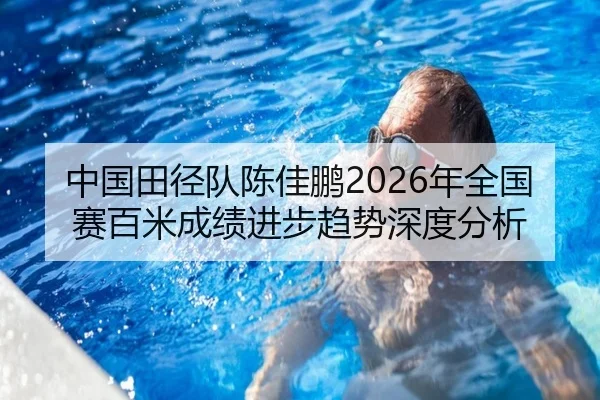 中国田径队陈佳鹏2026年全国赛百米成绩进步趋势深度分析